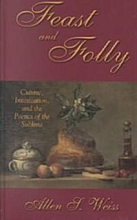 Feast and Folly: Cuisine, Intoxication, and the Poetics of the Sublime (Hardcover)