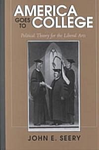 America Goes to College: Political Theory for the Liberal Arts (Hardcover)