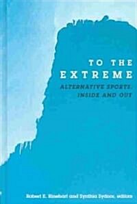 To the Extreme: Alternative Sports, Inside and Out (Hardcover)