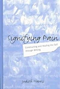 Signifying Pain: Constructing and Healing the Self Through Writing (Hardcover)