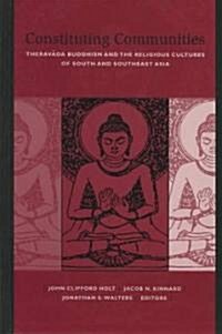 Constituting Communities: Theravada Buddhism and the Religious Cultures of South and Southeast Asia (Hardcover)