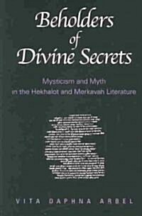 Beholders of Divine Secrets: Mysticism and Myth in the Hekhalot and Merkavah Literature (Paperback)