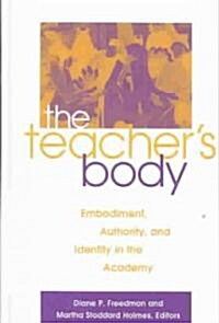 The Teachers Body: Embodiment, Authority, and Identity in the Academy (Hardcover)