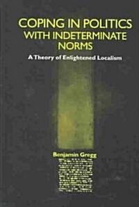 Coping in Politics with Indeterminate Norms: A Theory of Enlightened Localism (Hardcover)