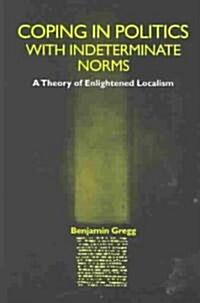 Coping in Politics with Indeterminate Norms: A Theory of Enlightened Localism (Paperback)