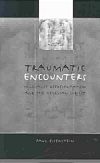 Traumatic Encounters: Holocaust Representation and the Hegelian Subject (Paperback)