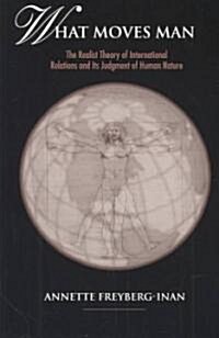 What Moves Man: The Realist Theory of International Relations and Its Judgment of Human Nature (Paperback)