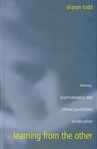 Learning from the Other: Levinas, Psychoanalysis, and Ethical Possibilities in Education (Hardcover)