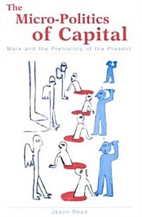 The Micro-Politics of Capital: Marx and the Prehistory of the Present (Hardcover)