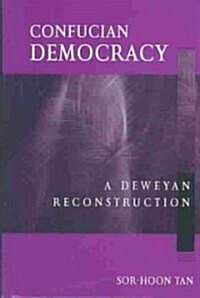 Confucian Democracy: A Deweyan Reconstruction (Hardcover)