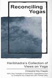 Reconciling Yogas: Haribhadras Collection of Views on Yoga with a New Translation of Haribhadras Yogadṛṣṭisamuccaya b (Paperback)