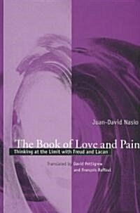 The Book of Love and Pain: Thinking at the Limit with Freud and Lacan (Paperback)