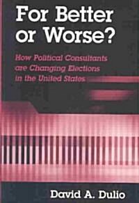 For Better or Worse?: How Political Consultants Are Changing Elections in the United States (Paperback)