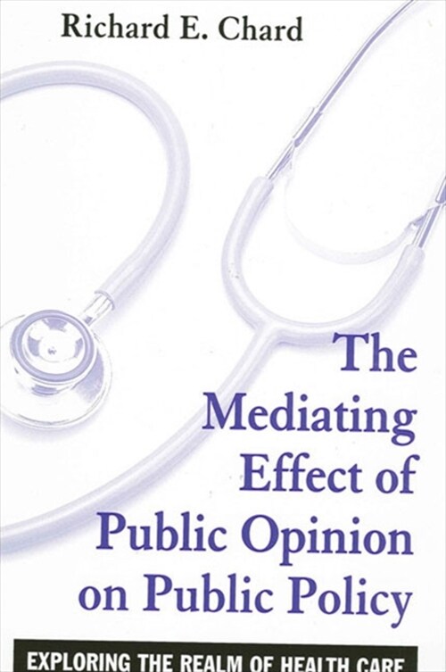 The Mediating Effect of Public Opinion on Public Policy: Exploring the Realm of Health Care (Paperback)