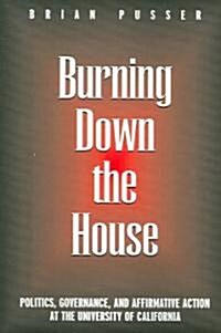 Burning Down the House: Politics, Governance, and Affirmative Action at the University of California (Paperback)