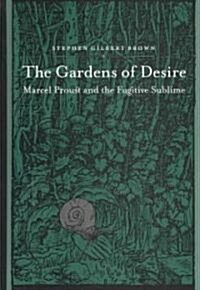 The Gardens of Desire: Marcel Proust and the Fugitive Sublime (Hardcover)