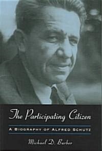 The Participating Citizen: A Biography of Alfred Schutz (Hardcover)