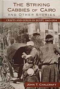 The Striking Cabbies of Cairo and Other Stories: Crafts and Guilds in Egypt, 1863-1914 (Hardcover)