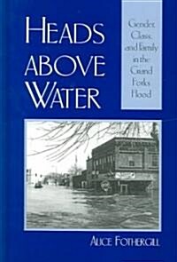 Heads Above Water: Gender, Class, and Family in the Grand Forks Flood (Hardcover)