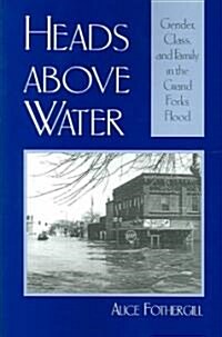 Heads Above Water: Gender, Class, and Family in the Grand Forks Flood (Paperback)
