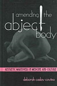 Amending the Abject Body: Aesthetic Makeovers in Medicine and Culture (Hardcover)