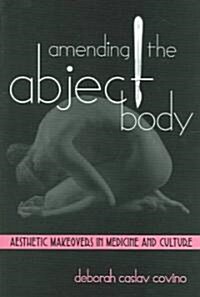 Amending the Abject Body: Aesthetic Makeovers in Medicine and Culture (Paperback)