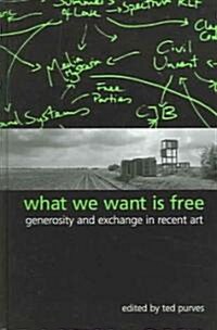 What We Want Is Free: Generosity and Exchange in Recent Art (Hardcover)