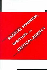 Radical Feminism, Writing, and Critical Agency: From Manifesto to Modem (Paperback)