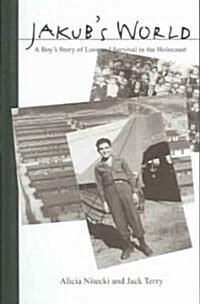 Jakubs World: A Boys Story of Loss and Survival in the Holocaust (Hardcover)
