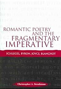 Romantic Poetry and the Fragmentary Imperative: Schlegel, Byron, Joyce, Blanchot (Paperback)