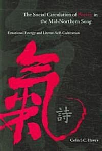 The Social Circulation of Poetry in the Mid-Northern Song: Emotional Energy and Literati Self-Cultivation                                              (Paperback)