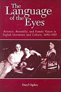 The Language of the Eyes: Science, Sexuality, and Female Vision in English Literature and Culture, 1690-1927                                           (Paperback)