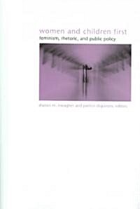 Women and Children First: Feminism, Rhetoric, and Public Policy (Paperback)