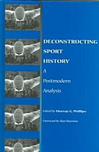Deconstructing Sport History: A Postmodern Analysis (Hardcover)