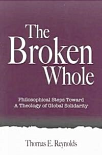 The Broken Whole: Philosophical Steps Toward a Theology of Global Solidarity (Paperback)