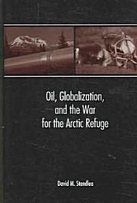 Oil, Globalization, And the War for the Arctic Refuge (Hardcover)