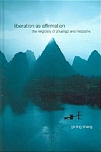 Liberation as Affirmation: The Religiosity of Zhuangzi and Nietzsche (Hardcover)