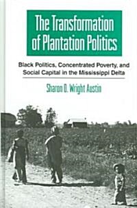 The Transformation of Plantation Politics: Black Politics, Concentrated Poverty, and Social Capital in the Mississippi Delta (Hardcover)