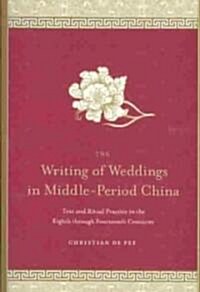 The Writing of Weddings in Middle-Period China: Text and Ritual Practice in the Eighth Through Fourteenth Centuries                                    (Paperback)