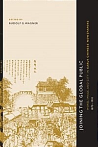 Joining the Global Public: Word, Image, and City in Early Chinese Newspapers, 1870-1910 (Paperback)