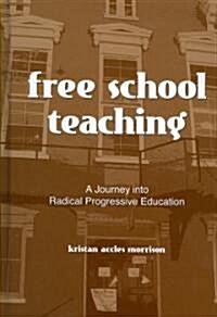 Free School Teaching: A Journey Into Radical Progressive Education (Hardcover)