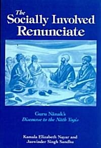 The Socially Involved Renunciate: Guru Nānaks Discourse to the Nāth Yogis (Paperback)