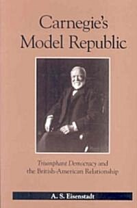 Carnegies Model Republic: Triumphant Democracy and the British-American Relationship (Paperback)