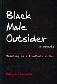 Black Male Outsider: Teaching as a Pro-Feminist Man (Hardcover)