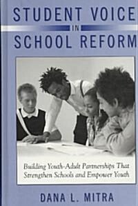 Student Voice in School Reform: Building Youth-Adult Partnerships That Strengthen Schools and Empower Youth                                            (Hardcover)