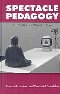 Spectacle Pedagogy: Art, Politics, and Visual Culture (Hardcover)