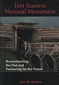 Fort Stanwix National Monument: Reconstructing the Past and Partnering for the Future (Hardcover)