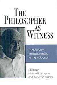 The Philosopher as Witness: Fackenheim and Responses to the Holocaust (Hardcover)