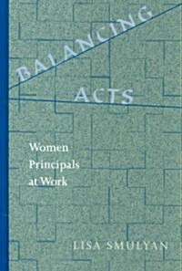 Balancing Acts: Women Principals at Work (Hardcover)