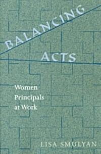 Balancing Acts: Women Principals at Work (Paperback)